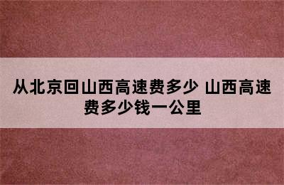 从北京回山西高速费多少 山西高速费多少钱一公里